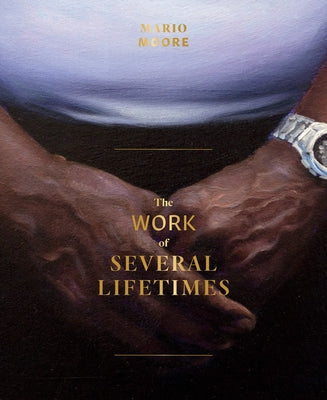 Mario Moore: The Work of Several Lifetimes by Moore, Mario