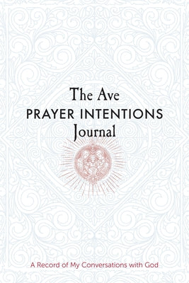 The Ave Prayer Intentions Journal: A Record of My Conversations with God by Ave Maria Press