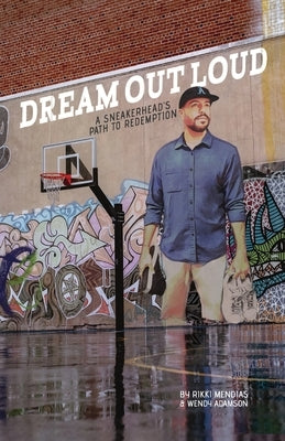 Dream Out Loud: A Sneakerhead's Path to Redemption by Mendias, Rikki