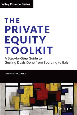 The Private Equity Toolkit: A Step-By-Step Guide to Getting Deals Done from Sourcing to Exit by Sakovska, Tamara