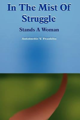 In The Mist Of Struggle by Franklin, Antoinette V.