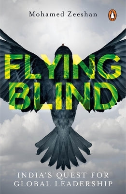 Flying Blind: India's Quest for Global Leadership by Zeeshan, Mohamed