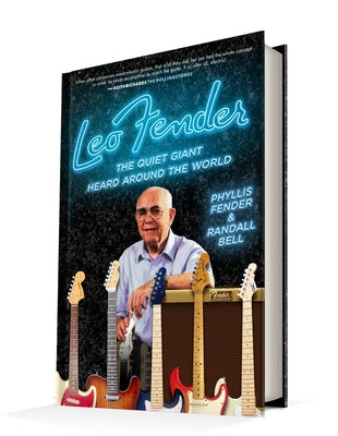 Leo Fender: The Quiet Giant Heard Around the World by Fender, Phyllis