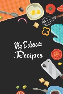 My Delicious Recipes: Create Your Personal Cookbook of Delicious Dish Ideas Paperback Independently Published