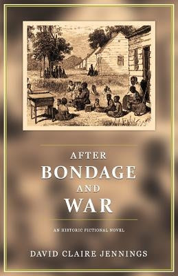 After Bondage and War: An Historic Fiction Novel Paperback Createspace Independent Publishing Platform