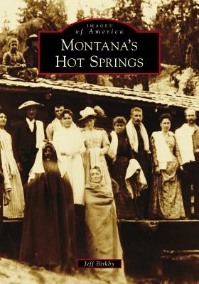 Montana's Hot Springs by Birkby, Jeff