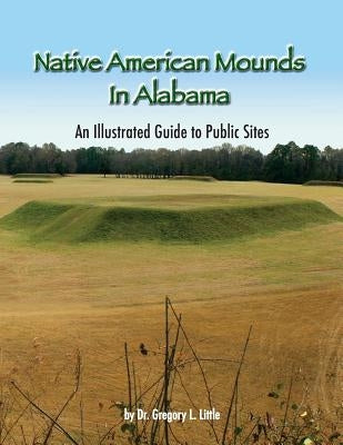 Native American Mounds in Alabama: An Illustrated Guide to Public Sites, 2nd Edition Paperback Archetype Publications