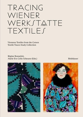 Tracing Wiener Werkstätte Textiles: Viennese Textiles from the Cotsen Textile Traces Study Collection by Bonnefoit, Régine