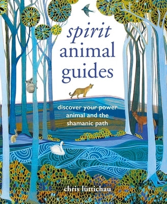 Spirit Animal Guides: Discover Your Power Animal and the Shamanic Path by Luttichau, Chris