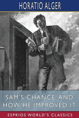 Sam's Chance, and How He Improved It (Esprios Classics) by Alger, Horatio