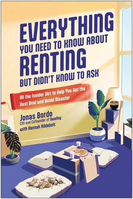 Everything You Need to Know about Renting But Didn't Know to Ask: All the Insider Dirt to Help You Get the Best Deal and Avoid Disaster by Bordo, Jonas