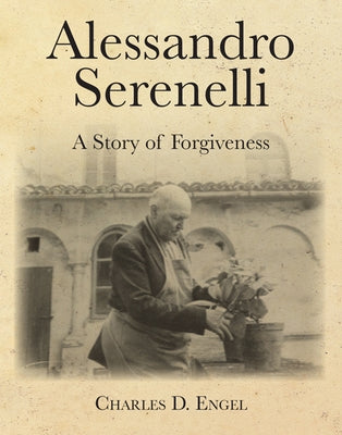 Alessandro Serenelli: A Story of Forgiveness by Engel, Charles D.