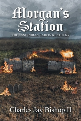 Morgan's Station: The Last Indian Raid in Kentucky Newman Springs Publishing, Inc.