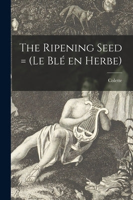 The Ripening Seed = (Le Blé En Herbe) Paperback Hassell Street Press