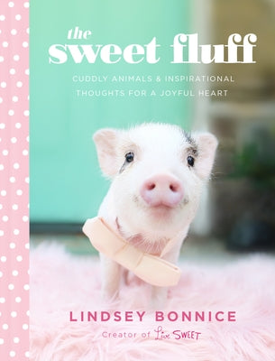 The Sweet Fluff: Cuddly Animals and Inspirational Thoughts for a Joyful Heart by Bonnice, Lindsey
