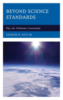 Beyond Science Standards: Play, Art, Coherence, Community Paperback Rowman & Littlefield Publishers