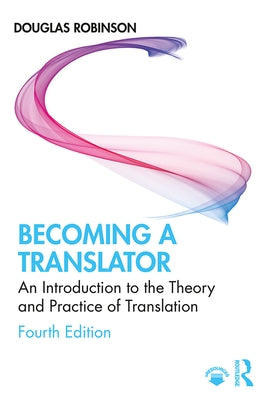 Becoming a Translator: An Introduction to the Theory and Practice of Translation by Robinson, Douglas