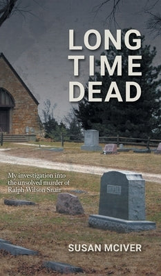 Long Time Dead: My Investigation into the Unsolved Murder of Ralph Wilson Snair by McIver, Susan