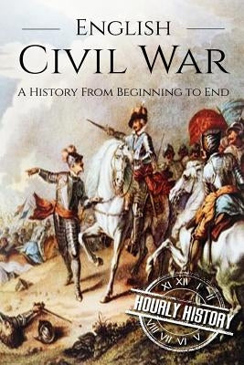 English Civil War: A History From Beginning to End [Booklet] Paperback Createspace Independent Publishing Platform