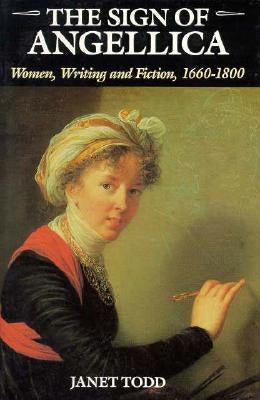 The Sign of Angellica: Women, Writing, and Fiction, 1600-1800 by Todd, Janet