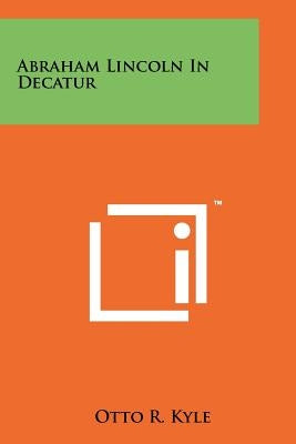 Abraham Lincoln in Decatur Paperback Literary Licensing, LLC