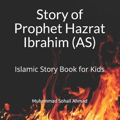 Story of Prophet Hazrat Ibrahim (AS): Islamic Story Book for Kids Quranic Stories of the Prophets for Children Islamic Bedtime Stories for Children Paperback Independently Published
