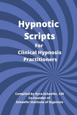 Hypnotic Scripts for Clinical Hypnosis Practitioners by Schaefer, Kyra