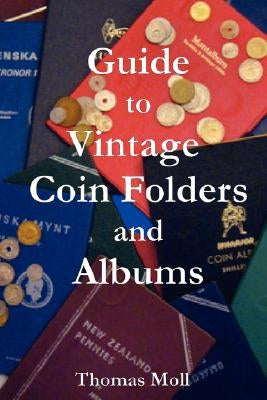 Guide to Vintage Coin Folders and Albums by Moll, Thomas