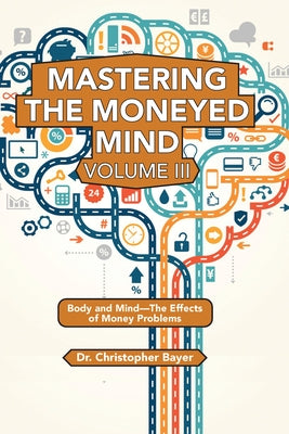 Mastering the Moneyed Mind, Volume III: Body and Mind-The Effects of Money Problems Paperback Business Expert Press