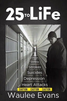 25 To Life: A Look At Corrections Department Through The Eyes Of An Officer Of 25 Years by Evans, Waulee