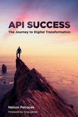 API Success: The Journey to Digital Transformation by Petracek, Nelson