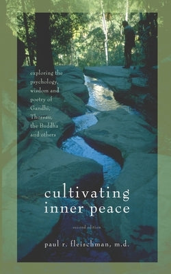 Cultivating Inner Peace: Exploring the Psychology, Wisdom and Poetry of Gandhi, Thoreau, the Buddha, and Others by Fleischman, Paul R.