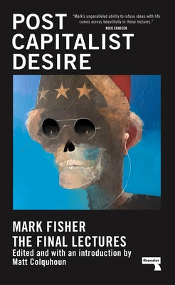 Postcapitalist Desire: The Final Lectures by Fisher, Mark