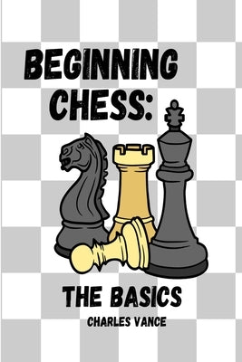 Beginning Chess: The Basics Paperback Independently Published