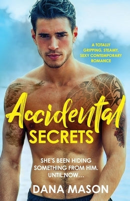 Accidental Secrets: A totally gripping, steamy, sexy contemporary romance by Mason, Dana