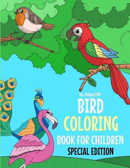 Bird Coloring Book For Children Special Edition: A Birds Coloring Book Kids Will Enjoy. Also Includes Some Animals Found Inside Our Insect Coloring Bo by Happy Kids