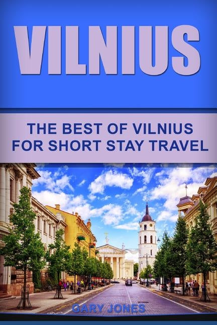 Vilnius: The Best Of Vilnius For Short Stay Travel Paperback Independently Published