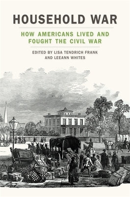 Household War: How Americans Lived and Fought the Civil War Paperback University of Georgia Press