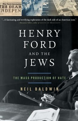 Henry Ford and the Jews: The Mass Production of Hate by Baldwin, Neil