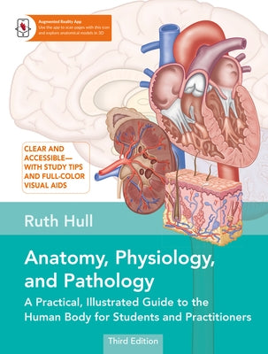 Anatomy, Physiology, and Pathology, Third Edition: A Practical, Illustrated Guide to the Human Body for Students and Practitioners--Clear and Accessib by Hull, Ruth
