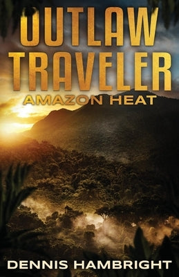 Outlaw Traveler: Amazon Heat Volume 1 by Hambright, Dennis