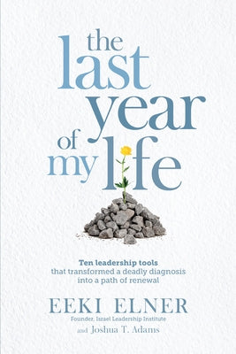 The Last Year of My Life: Ten Leadership Tools That Transformed a Deadly Diagnosis Into a Path of Renewal Paperback Micro Publishing Media
