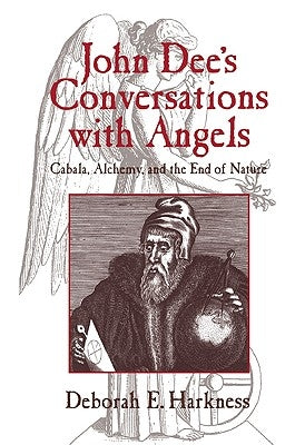 John Dee's Conversations with Angels: Cabala, Alchemy, and the End of Nature by Harkness, Deborah E.