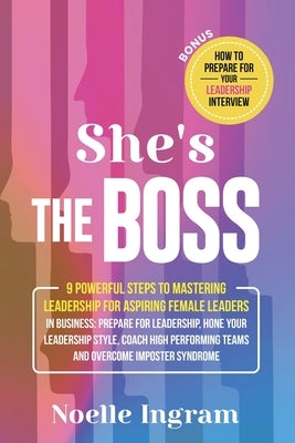 She's The Boss: 9 Powerful Steps To Mastering Leadership For Aspiring Female Leaders In Business; Learn How To Prepare For Leadership, by Ingram, Noelle