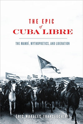 The Epic of Cuba Libre: The Mambí, Mythopoetics, and Liberation Paperback University of Virginia Press