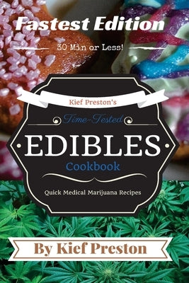 Kief Preston's Time-Tested FASTEST Edibles Cookbook: Quick Medical Marijuana Recipes - 30 Minutes or Less Paperback Createspace Independent Publishing Platform
