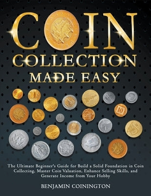 Coin Collecting Made Easy by Coinington, Benjamin