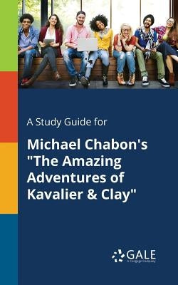 A Study Guide for Michael Chabon's "The Amazing Adventures of Kavalier & Clay" by Gale, Cengage Learning