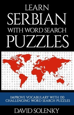 Learn Serbian with Word Search Puzzles: Learn Serbian Language Vocabulary with Challenging Word Find Puzzles for All Ages by Solenky, David