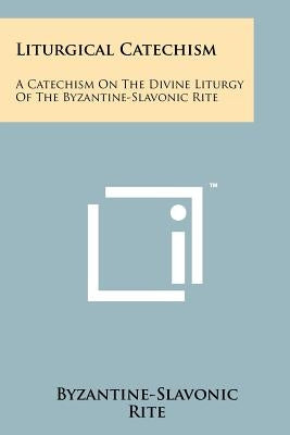 Liturgical Catechism: A Catechism On The Divine Liturgy Of The Byzantine-Slavonic Rite Paperback Literary Licensing, LLC